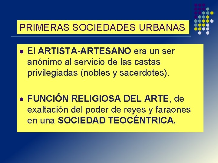 PRIMERAS SOCIEDADES URBANAS l El ARTISTA-ARTESANO era un ser anónimo al servicio de las