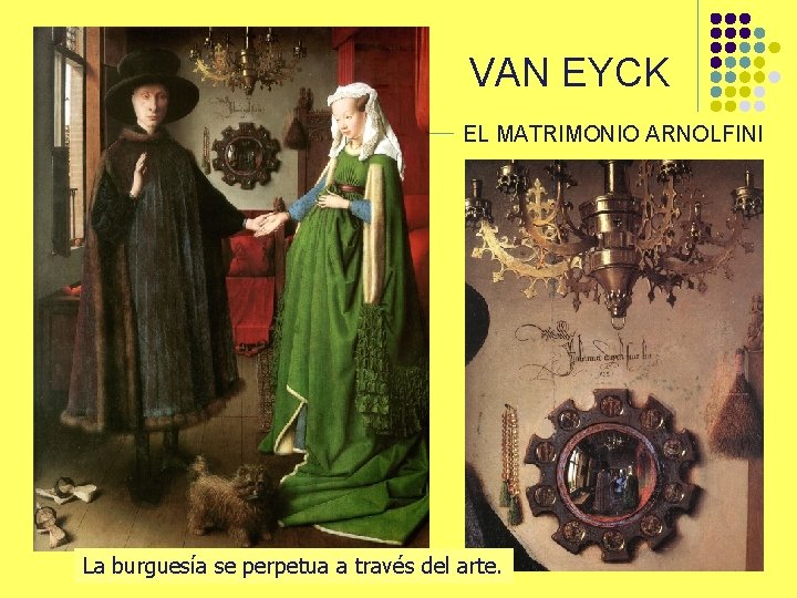 VAN EYCK EL MATRIMONIO ARNOLFINI La burguesía se perpetua a través del arte. 