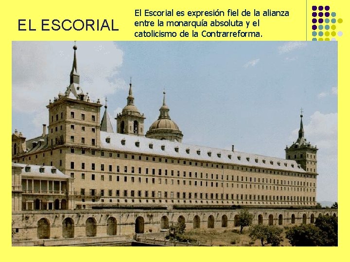 EL ESCORIAL El Escorial es expresión fiel de la alianza entre la monarquía absoluta