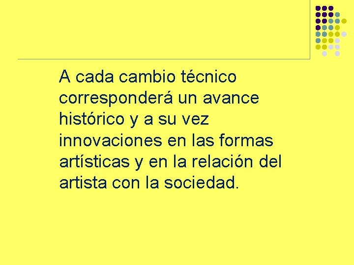 A cada cambio técnico corresponderá un avance histórico y a su vez innovaciones en