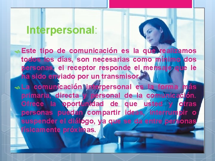 Interpersonal: Este tipo de comunicación es la que realizamos todos los días, son necesarias