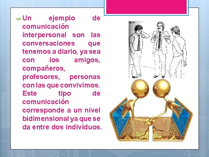  Un ejemplo de comunicación interpersonal son las conversaciones que tenemos a diario, ya