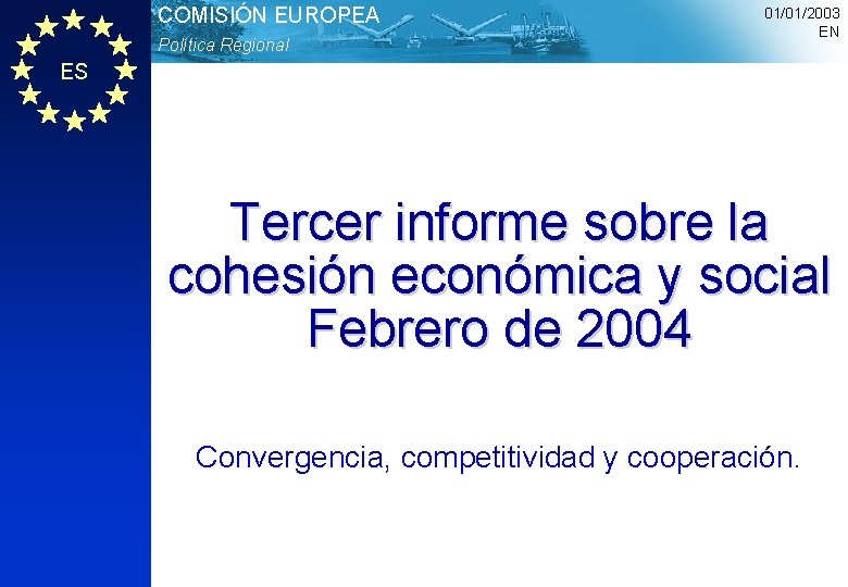 COMISIÓN EUROPEA Política Regional 01/01/2003 EN ES Tercer informe sobre la cohesión económica y