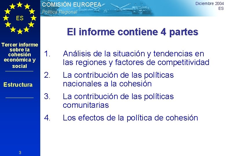 COMISIÓN EUROPEA Política Regional Diciembre 2004 ES ES El informe contiene 4 partes Tercer
