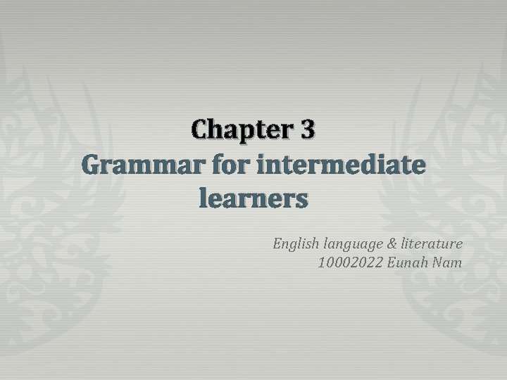 Chapter 3 Grammar for intermediate learners English language & literature 10002022 Eunah Nam 