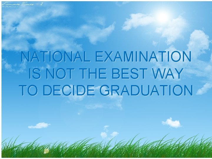 NATIONAL EXAMINATION IS NOT THE BEST WAY TO