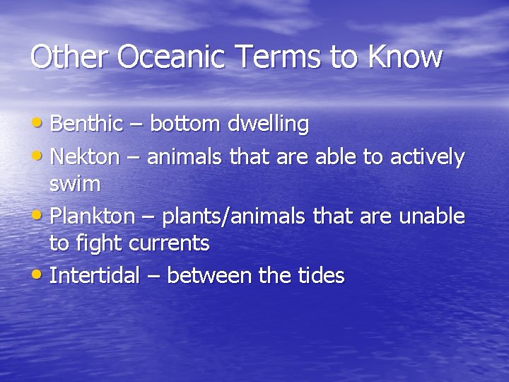 Other Oceanic Terms to Know • Benthic – bottom dwelling • Nekton – animals