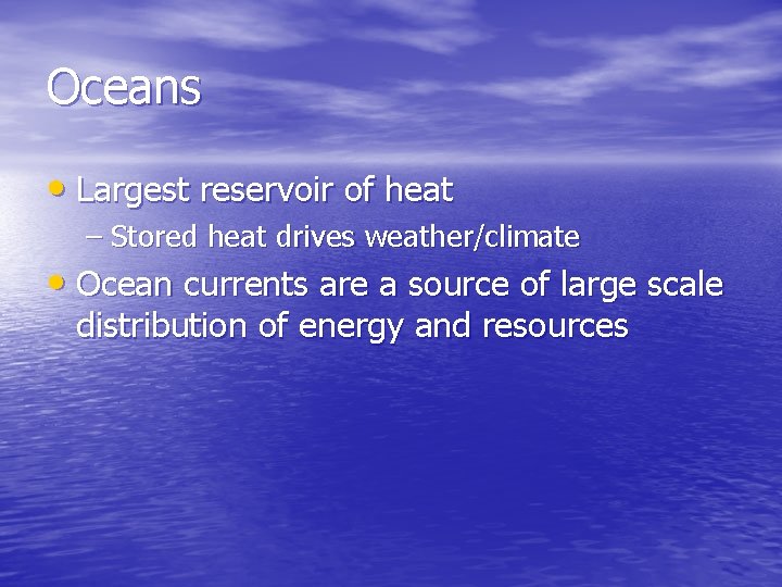 Oceans • Largest reservoir of heat – Stored heat drives weather/climate • Ocean currents