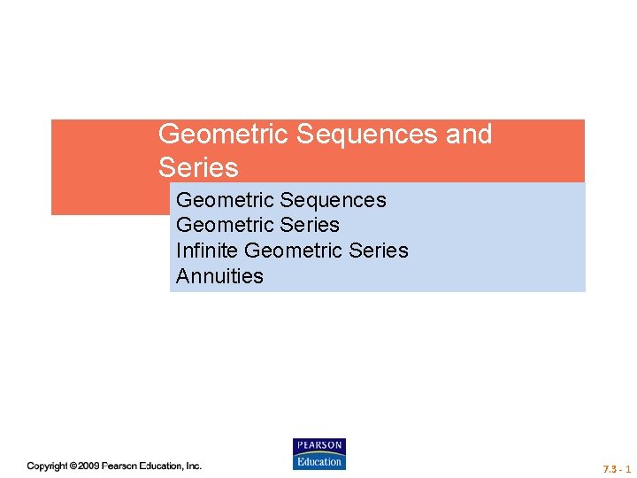 Geometric Sequences and Series Geometric Sequences Geometric Series Infinite Geometric Series Annuities 7. 3