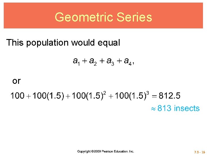 Geometric Series This population would equal or 7. 3 - 16 