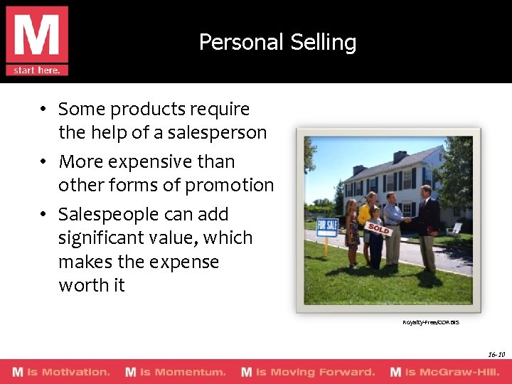 Personal Selling • Some products require the help of a salesperson • More expensive