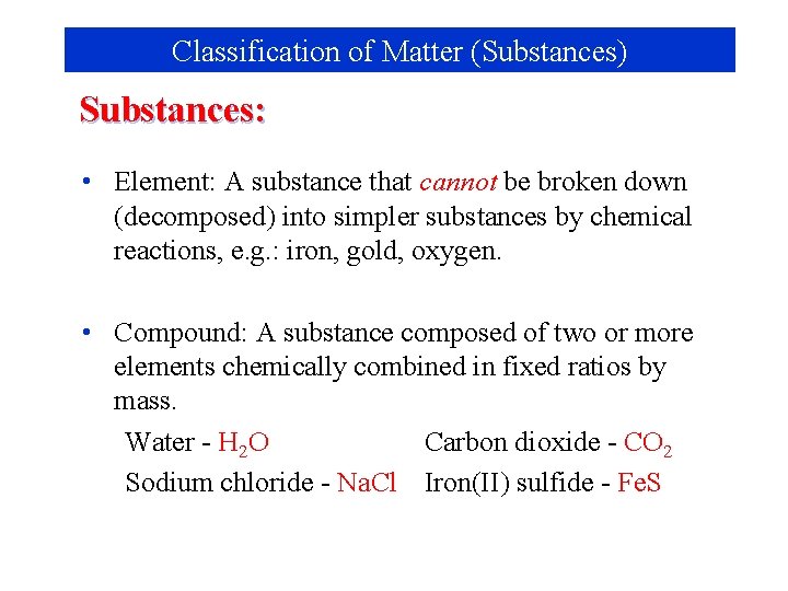 Classification of Matter (Substances) Substances: • Element: A substance that cannot be broken down