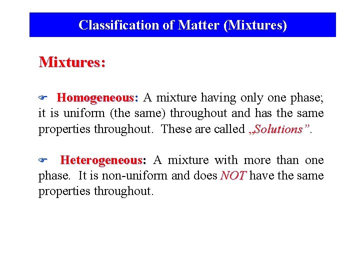 Classification of Matter (Mixtures) Mixtures: Homogeneous: A mixture having only one phase; it is