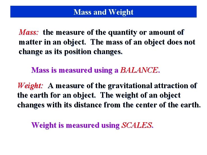 Mass and Weight Mass: the measure of the quantity or amount of matter in