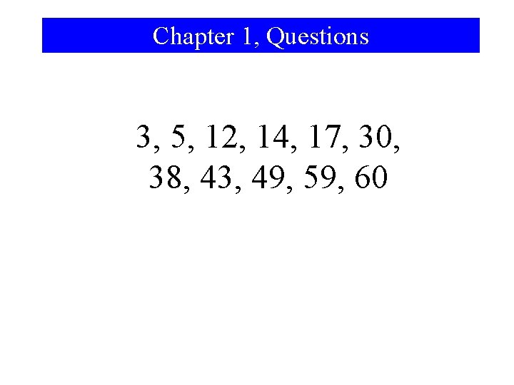 Chapter 1, Questions 3, 5, 12, 14, 17, 30, 38, 43, 49, 59, 60
