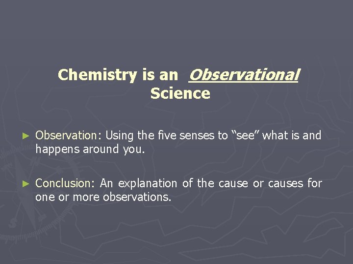 Chemistry is an Observational Science ► Observation: Using the five senses to “see” what