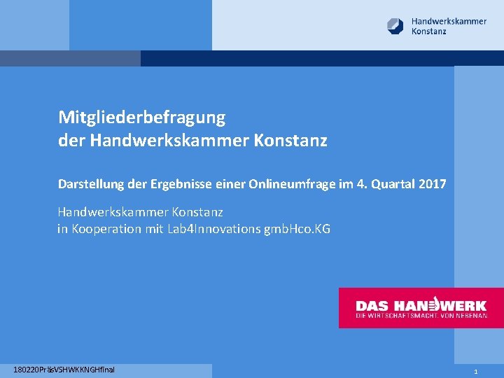 Mitgliederbefragung der Handwerkskammer Konstanz Darstellung der Ergebnisse einer Onlineumfrage im 4. Quartal 2017 Handwerkskammer