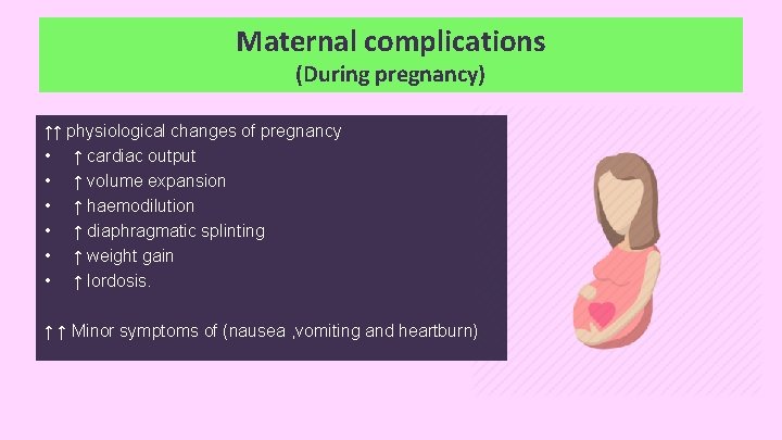 Maternal complications (During pregnancy) ↑↑ physiological changes of pregnancy • ↑ cardiac output •