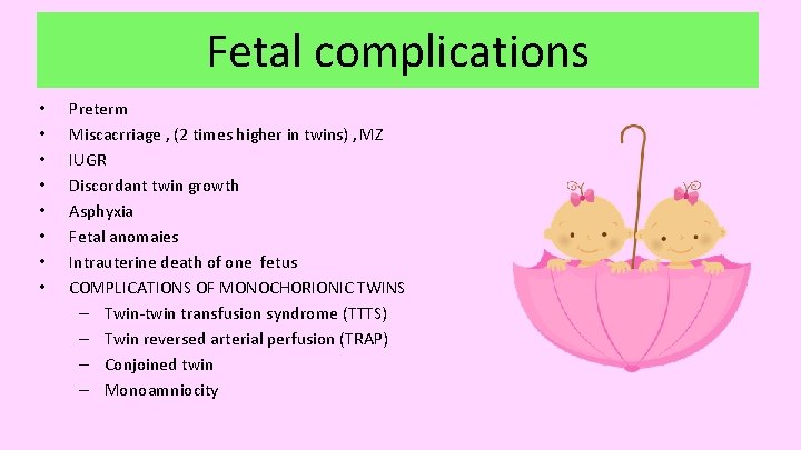 Fetal complications • • Preterm Miscacrriage , (2 times higher in twins) , MZ