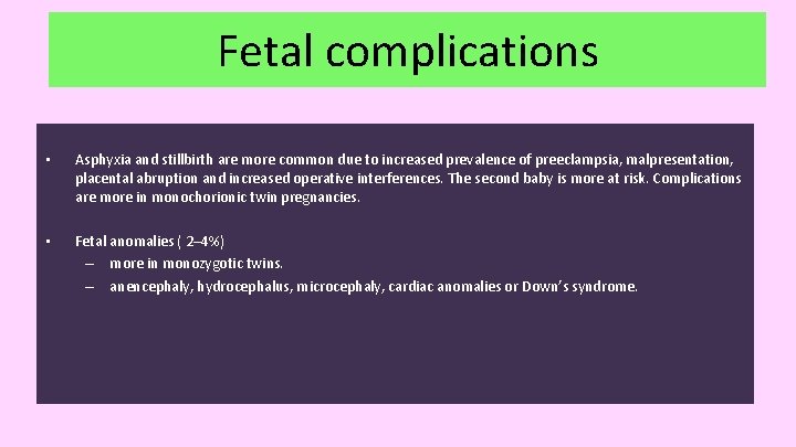 Fetal complications • Asphyxia and stillbirth are more common due to increased prevalence of