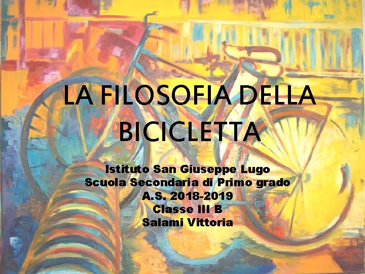 LA FILOSOFIA DELLA BICICLETTA Istituto San Giuseppe Lugo Scuola Secondaria di Primo grado A.