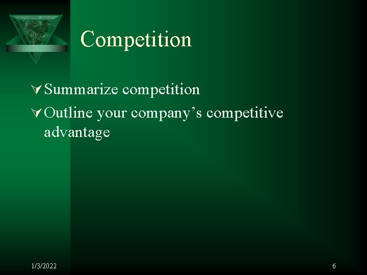 Competition Ú Summarize competition Ú Outline your company’s competitive advantage 1/3/2022 6 