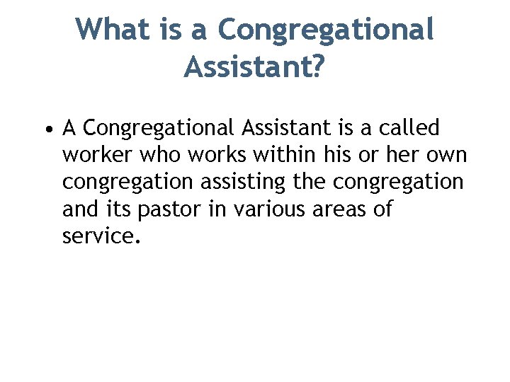 What is a Congregational Assistant? • A Congregational Assistant is a called worker who