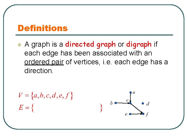 Definitions l A graph is a directed graph or digraph if each edge has