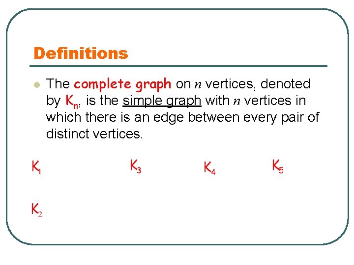 Definitions l The complete graph on n vertices, denoted by Kn, is the simple