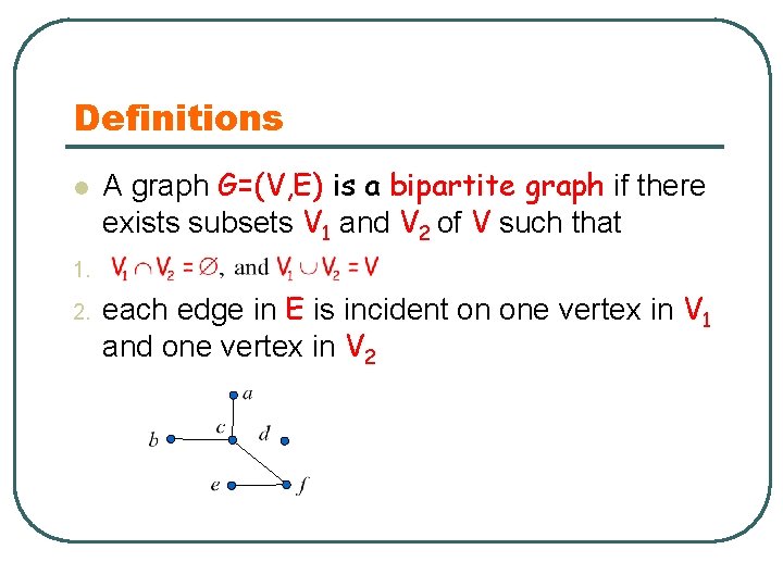 Definitions l A graph G=(V, E) is a bipartite graph if there exists subsets