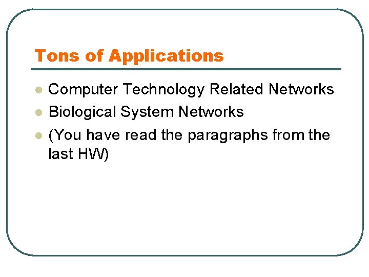 Tons of Applications l l l Computer Technology Related Networks Biological System Networks (You