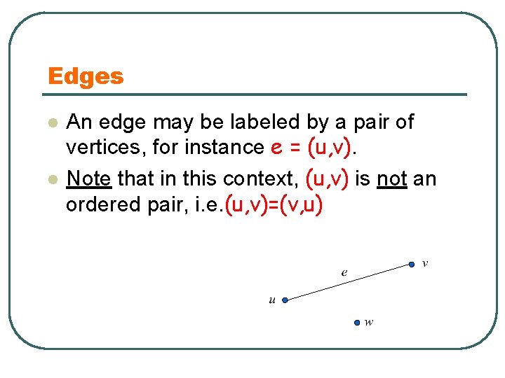 Edges l l An edge may be labeled by a pair of vertices, for