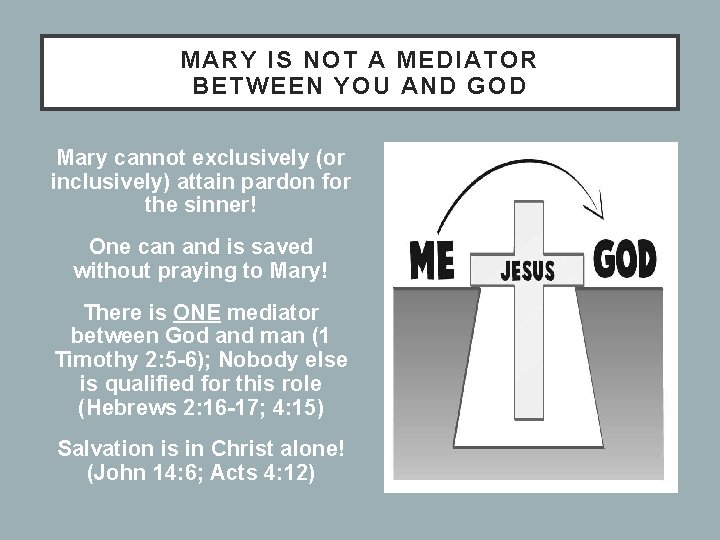 MARY IS NOT A MEDIATOR BETWEEN YOU AND GOD Mary cannot exclusively (or inclusively)