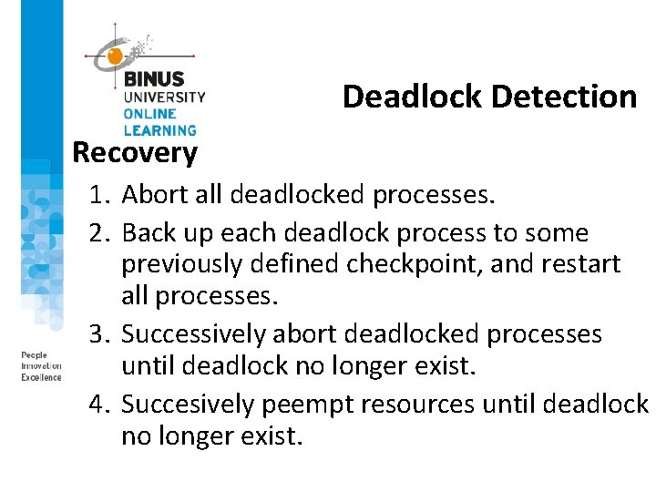 Deadlock Detection Recovery 1. Abort all deadlocked processes. 2. Back up each deadlock process