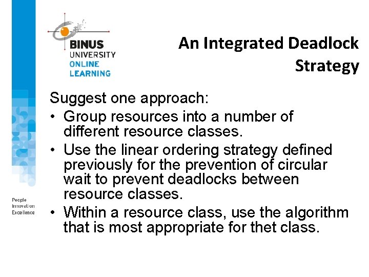 An Integrated Deadlock Strategy Suggest one approach: • Group resources into a number of