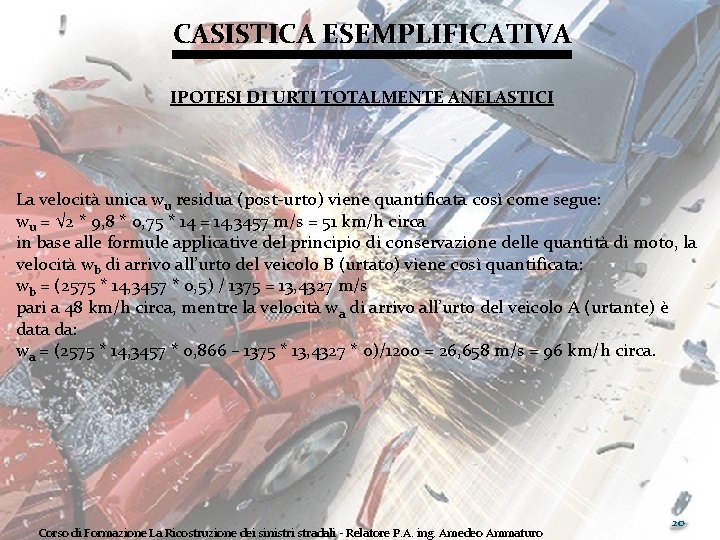 CASISTICA ESEMPLIFICATIVA IPOTESI DI URTI TOTALMENTE ANELASTICI La velocità unica wu residua (post-urto) viene