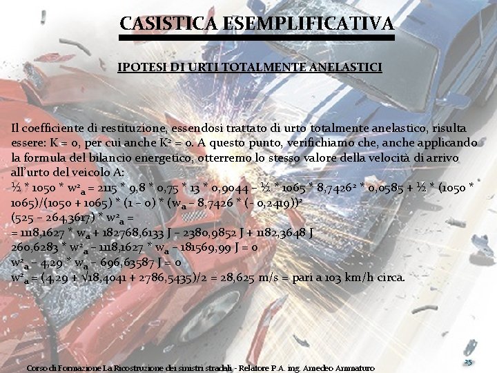 CASISTICA ESEMPLIFICATIVA IPOTESI DI URTI TOTALMENTE ANELASTICI Il coefficiente di restituzione, essendosi trattato di