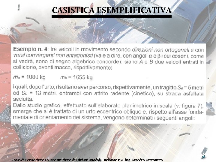 CASISTICA ESEMPLIFICATIVA Corso di Formazione La Ricostruzione dei sinistri stradali - Relatore P. A.