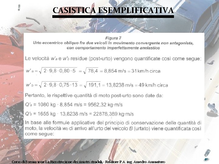 CASISTICA ESEMPLIFICATIVA Corso di Formazione La Ricostruzione dei sinistri stradali - Relatore P. A.