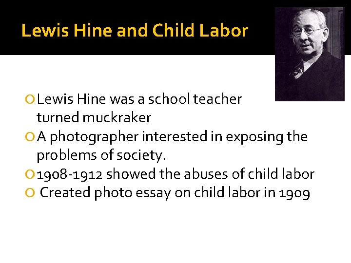 Lewis Hine and Child Labor Lewis Hine was a school teacher turned muckraker A