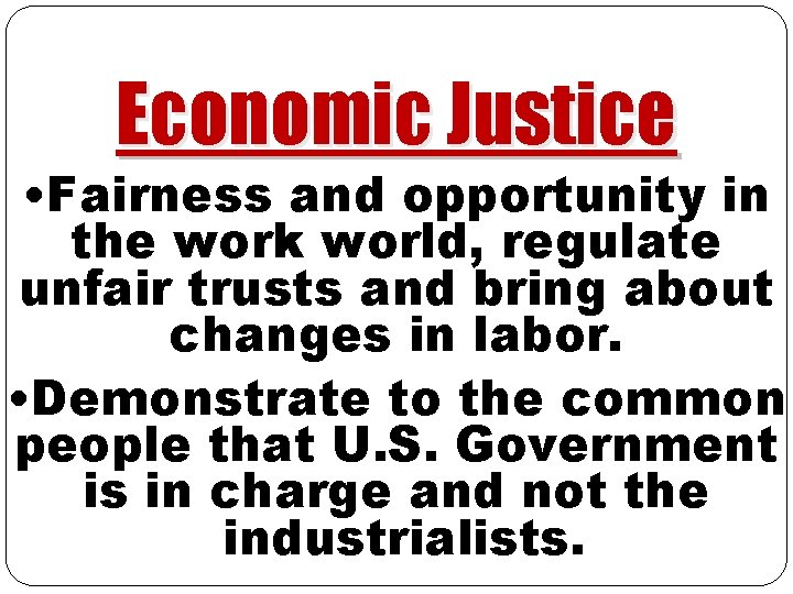 Economic Justice • Fairness and opportunity in the work world, regulate unfair trusts and