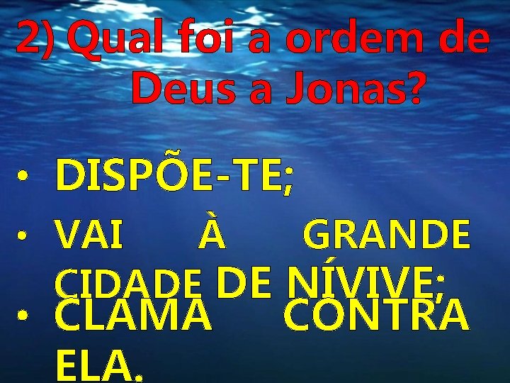 2) Qual foi a ordem de Deus a Jonas? • DISPÕE-TE; • VAI À