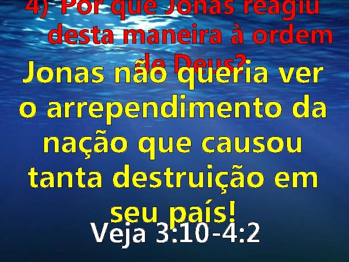 4) Por que Jonas reagiu desta maneira à ordem de Deus? Jonas não queria