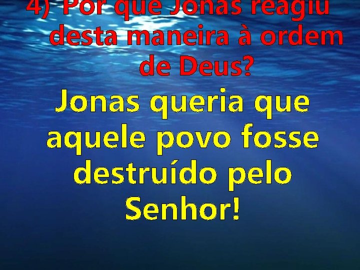 4) Por que Jonas reagiu desta maneira à ordem de Deus? Jonas queria que