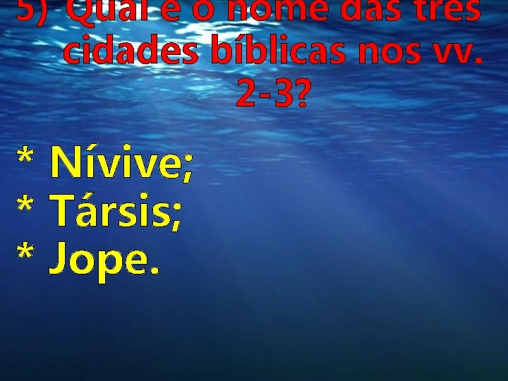 5) Qual é o nome das três cidades bíblicas nos vv. 2 -3? *