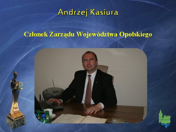 Andrzej Kasiura Członek Zarządu Województwa Opolskiego 