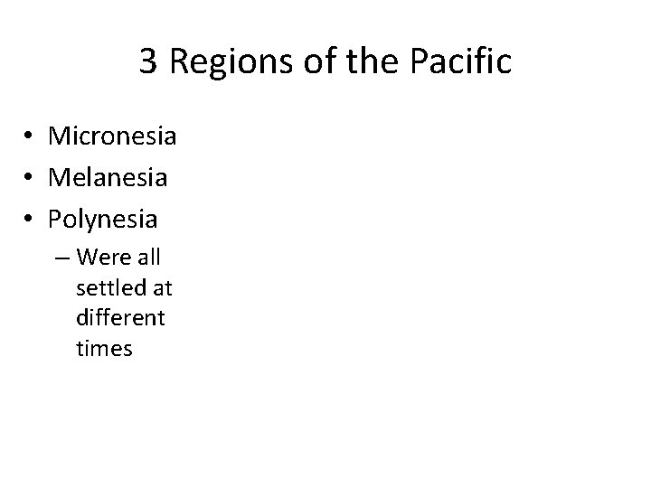 3 Regions of the Pacific • Micronesia • Melanesia • Polynesia – Were all