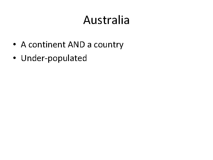 Australia • A continent AND a country • Under-populated 