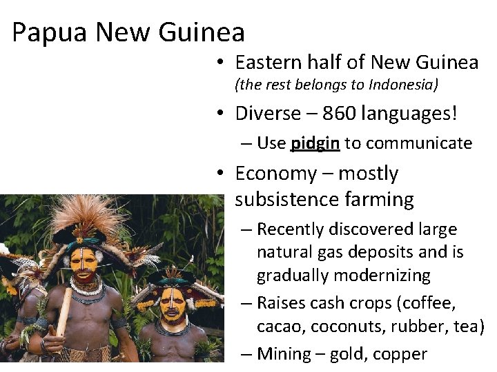 Papua New Guinea • Eastern half of New Guinea (the rest belongs to Indonesia)