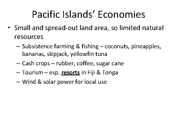 Pacific Islands’ Economies • Small and spread-out land area, so limited natural resources –